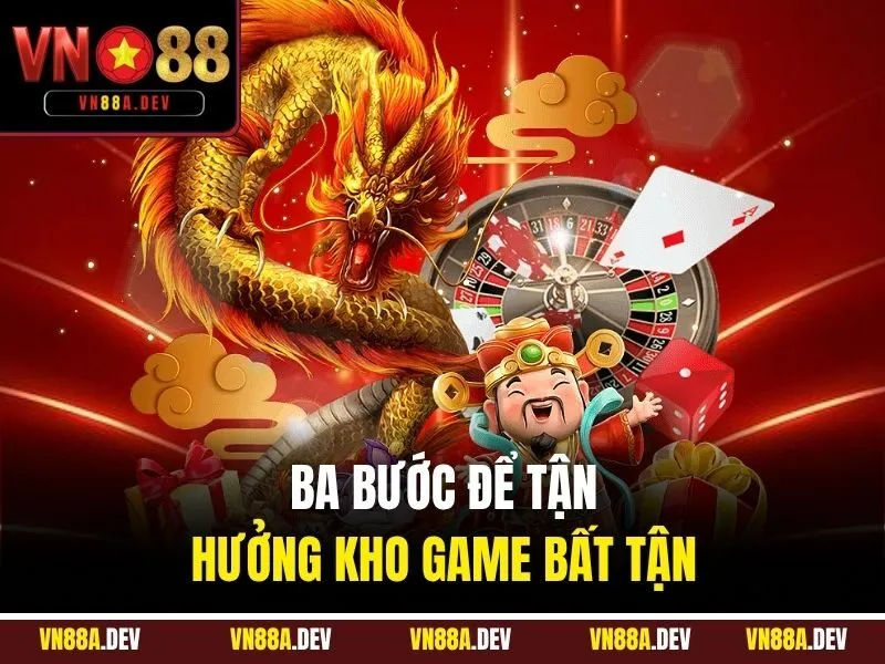 Ba bước để tận hưởng kho game bất tận 